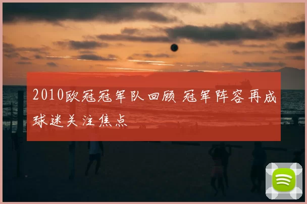 2010欧冠冠军队回顾 冠军阵容再成球迷关注焦点