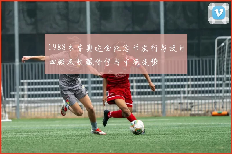 1988冬季奥运会纪念币发行与设计回顾及收藏价值与市场走势