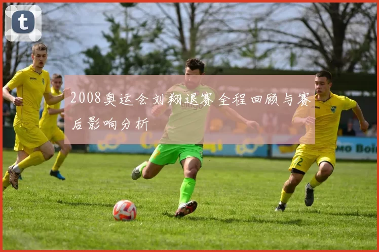 2008奥运会刘翔退赛全程回顾与赛后影响分析