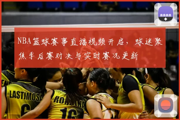 NBA篮球赛事直播视频开启,球迷聚焦季后赛对决与实时赛况更新