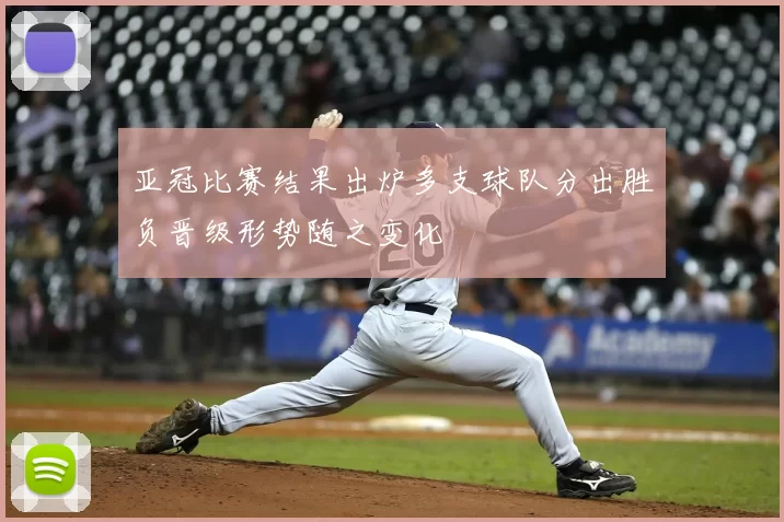 亚冠比赛结果出炉多支球队分出胜负晋级形势随之变化