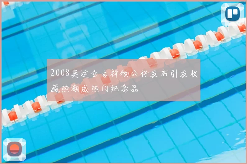 2008奥运会吉祥物公仔发布引发收藏热潮成热门纪念品