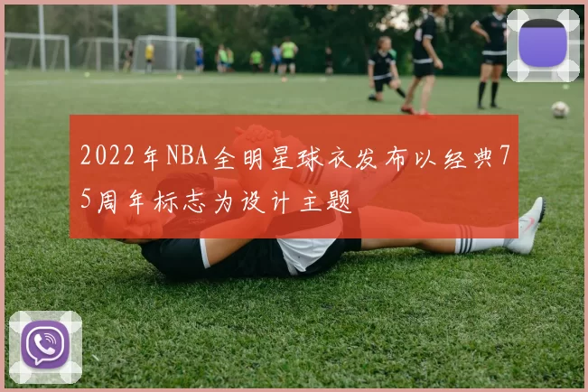 2022年NBA全明星球衣发布以经典75周年标志为设计主题