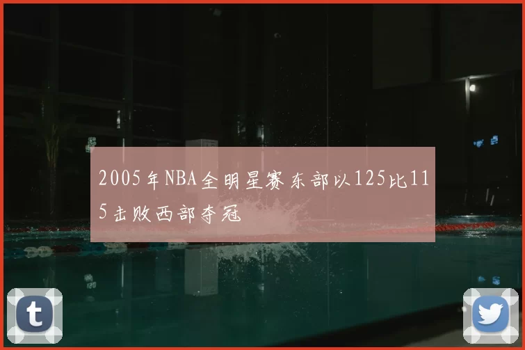 2005年NBA全明星赛东部以125比115击败西部夺冠