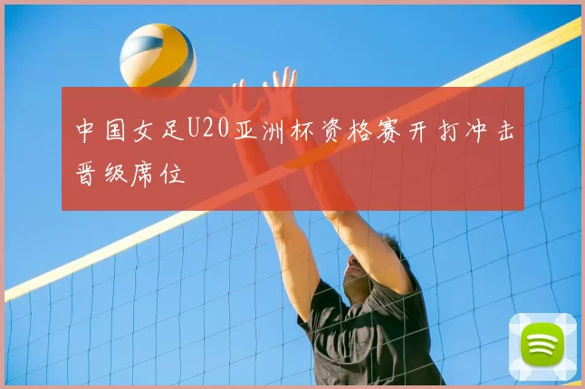 中国女足U20亚洲杯资格赛开打冲击晋级席位