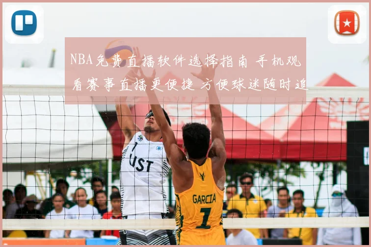 NBA免费直播软件选择指南 手机观看赛事直播更便捷 方便球迷随时追赛