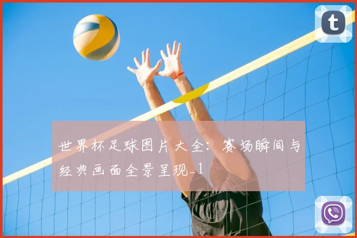 世界杯足球图片大全：赛场瞬间与经典画面全景呈现_1