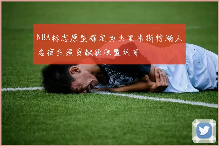 NBA标志原型确定为杰里韦斯特湖人名宿生涯贡献获联盟认可