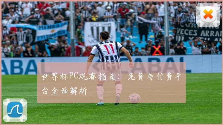 世界杯PC观赛指南：免费与付费平台全面解析