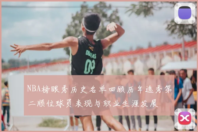 NBA榜眼秀历史名单回顾历年选秀第二顺位球员表现与职业生涯发展