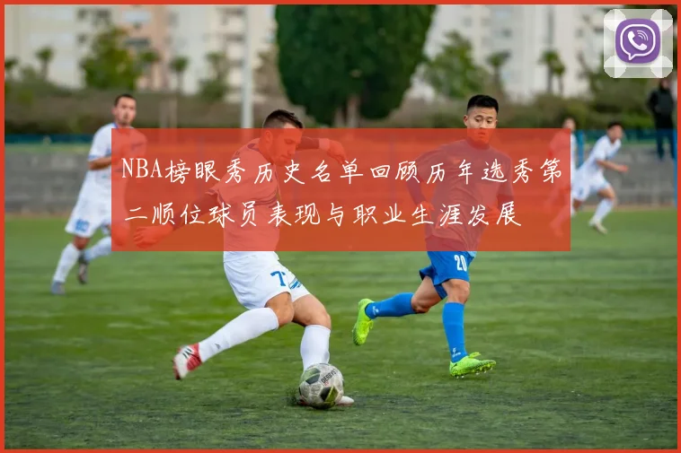 NBA榜眼秀历史名单回顾历年选秀第二顺位球员表现与职业生涯发展