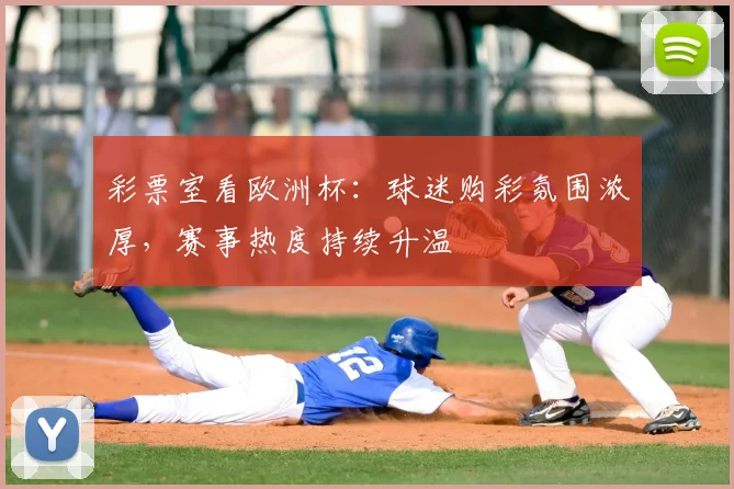 彩票室看欧洲杯：球迷购彩氛围浓厚，赛事热度持续升温
